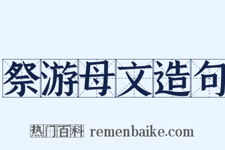 祭游母文造句是什么意思的图片